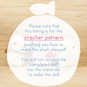 May include: A white circle with text that reads "Please note that this listing is for the crochet pattern, teaching you how to make the plush yourself. You will not receive the completed doll nor the materials to make the doll."