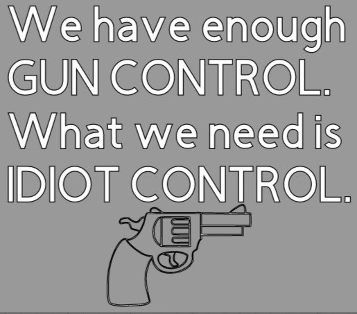 We have enough gun control we need idiot control Vinyl Etsy