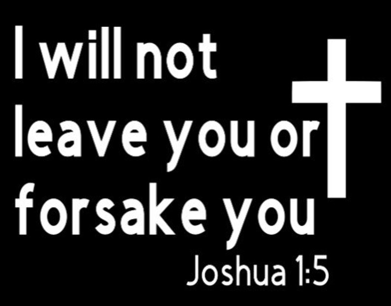 Joshua 1:5 I will not leave you or forsake you Bible verse vinyl decal sticker White Black Red Blue