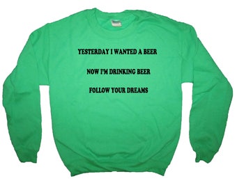 sweatshirt yesterday i wanted a beer today i'm drinking beer follow your dreams shirt funny long sleeve craft brew novelty mens womens top
