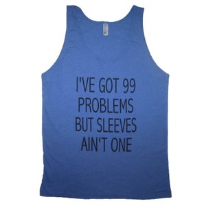 May include: A blue sleeveless tank top with the text "I've got 99 problems but sleeves ain't one" printed in black.