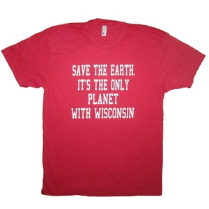 mens save the earth its the only planet with wisconsin t shirt funny cute top badgers state graphic WI pride tee basketball football vintage
