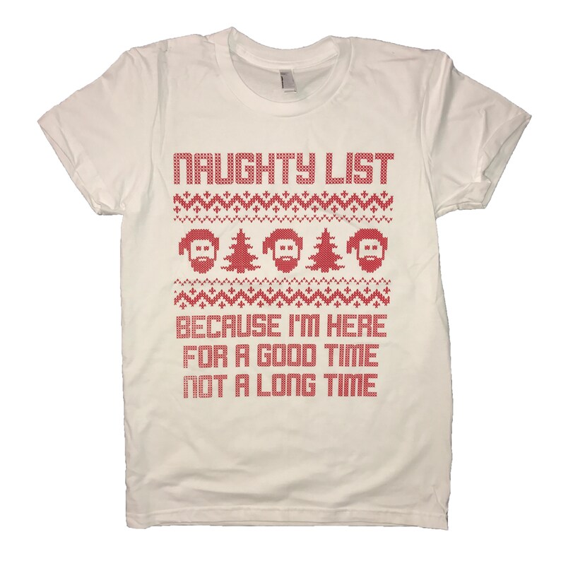 May include: White t-shirt with a red Christmas-themed design. The design features a red and white pattern with three cartoon faces and the text "Naughty List Because I'm Here For A Good Time Not A Long Time".