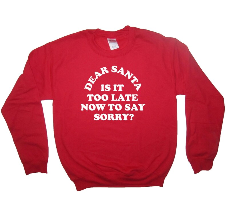 sweatshirt dear santa is it too late now to say sorry christmas shirt top funny cute winter santa claus holiday ugly xmas sweater party idea image 1