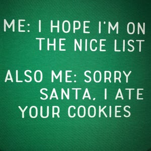 I Hope I'm on the Nice List Also Me Sorry Santa I Ate Your Cookies T ...