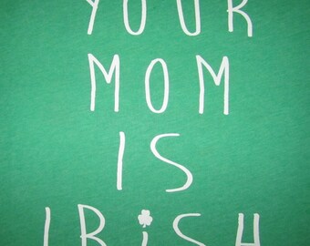 your mom is irish t shirt funny irish green tee shamrock humor leprechaun american apparel st. patrick's day saint paddys pattys new t shirt