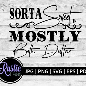 May include: A black digital graphic design featuring the text SORTA Sweet MOSTLY Beth Dutton with decorative flourishes and a small heart. Below, a circular logo reads Rustic Pearl followed by the file formats JPG, PNG, SVG, EPS, and PDF.