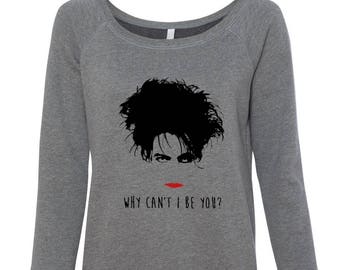 Robert Smith The Cure womens sweatshirt Why Can't I Be You junior wide neck fleece shirt