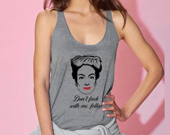 Joan Crawford "Don't fuck with me fellas" tank top, Mommie Dearest movie, drag queen shirt