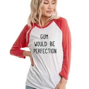 Chandler Bing quote t shirt, Gum Would Be Perfection raglan tshirt, 90s tv show Friends