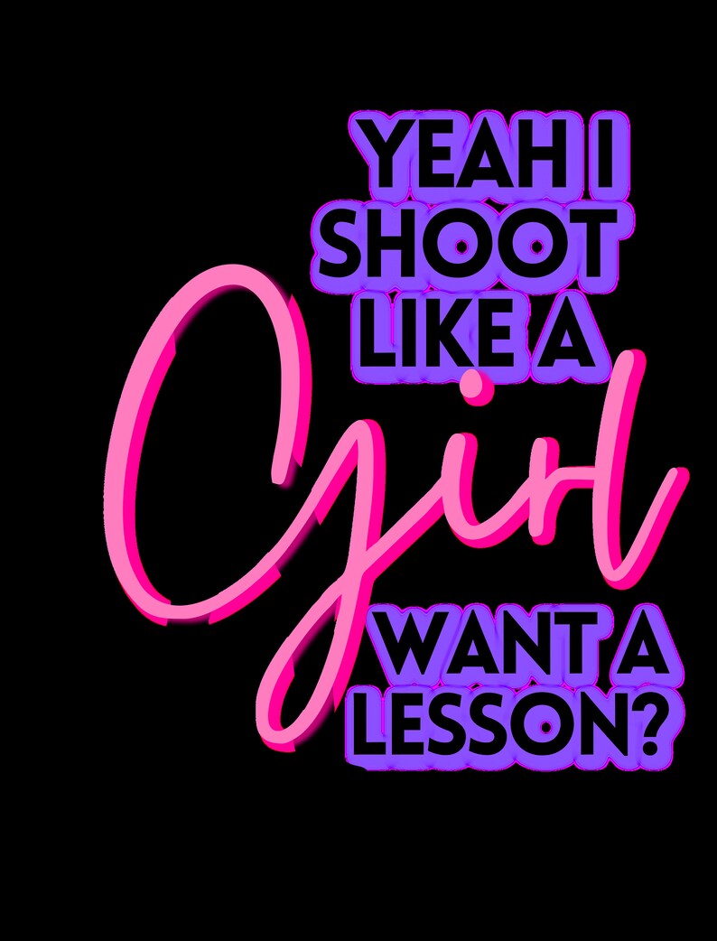 Yeah I Shoot Like a Girl Sublimation, Gun Girl, Girls Who Shoot DIGITAL
