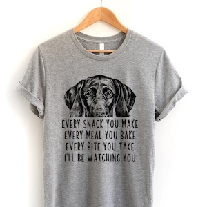 GSP Shirt, German Shorthaired Pointer Dog Every snack you make Every meal you bake Every bite you take I'll be watching you Tshirt Youth Tee