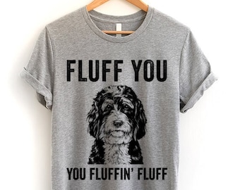 Fluff You You Fluffin Fluff Shirt, Bernedoodle Mom T-shirt, Doodle Mama Sweatshirt, Bernedoodle Dad Gifts, Funny Dog Pun Hoodie, Tank