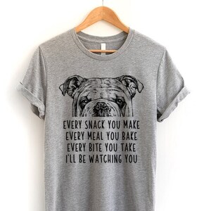 English Bulldog Shirt, Dog Every snack you make Every meal you bake Every bite you take I&#39;ll be watching you Tshirt, Tank Top Youth Kids Tee