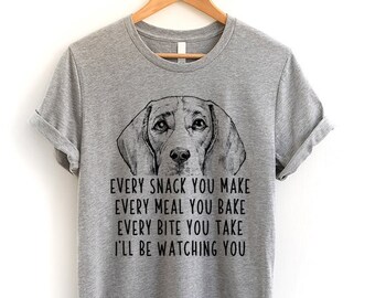 Beagle Shirt, Dog Every snack you make Every meal you bake Every bite you take I'll be watching you Tshirt, Tank Top, Youth Kids Tee
