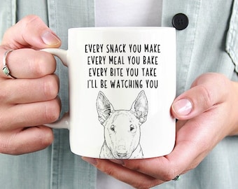 Bull Terrier Mug, Dog Mom Dad Coffee Mug, Every snack you make Every meal you bake Every bite you take I'll be watching you Mugs