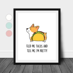 Feed me tacos and tell me I&#39;m pretty Wall Decor, Corgi Taco Decor, Dog Funny Food Quote Wall Art Print, Anniversary gift, Kitchen Sign