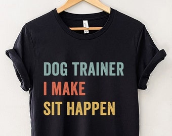 Dog Trainer I Make Sit Happen Shirt, Retro Dog Training T-shirt, Dog Walker Sweatshirt, Dog Trainer Gifts, Hoodie, Tank, Tee