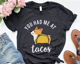 You had me at Tacos T-shirt, Funny Corgi Tshirt, Taco lover Tee Shirts, Corgi lover Gift, Dog Quote Tshirt, Dog Mom Shirt, Taco Shirt