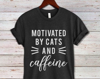 Motivated by Cats and Caffeine T-shirt, Cat lovers Unisex Tshirt, Funny Coffee Quote Tee Shirts, Women T Shirt Apparel Cat Shirt Cat Gifts