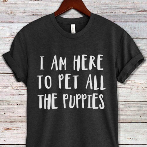 Funny Dog Shirt I'm Here to Pet All the Dogs Tshirt Dog Etsy