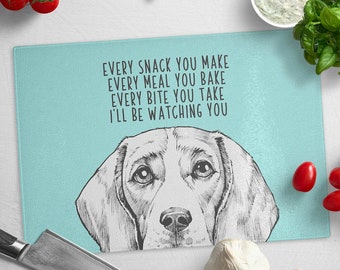 Beagle Cutting Board, Dog Glass Cutting Board, Every snack you make Every meal you bake Every bite you take I'll be watching you