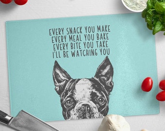 Boston Terrier Cutting Board, Dog Glass Cutting Board, Every snack you make Every meal you bake Every bite you take I'll be watching you