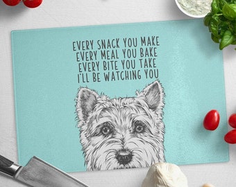Westie Cutting Board, West Highland White Terrier Dog Glass Cutting Board, Every snack you make Every meal you bake I'll be watching you