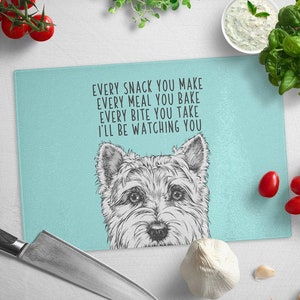 Westie Cutting Board, West Highland White Terrier Dog Glass Cutting Board, Every snack you make Every meal you bake I'll be watching you