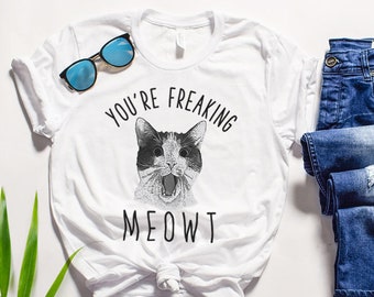 You're freaking meowt T-shirt, Cat Lover Shirt, Cat Unisex Tshirt, Funny Cat Quote Shirts, Women T shirt Cat Gifts, Meow T shirt