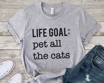 Life Goal Pet all the cats T-shirt, Funny Cat Tshirt, Cat Tee Shirts, Cat lover Gift, Cat Quote Tshirt, Cat Mom Shirt