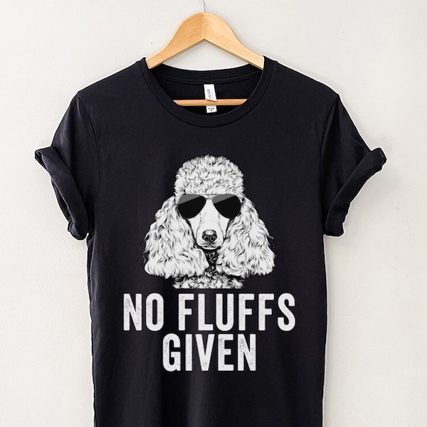 No Fluffs Given Shirt, Funny Poodle T-shirt, Poodle Mama Sweatshirt, Poodle Mom, Funny Poodle Dad Gifts, Hoodie, Tank