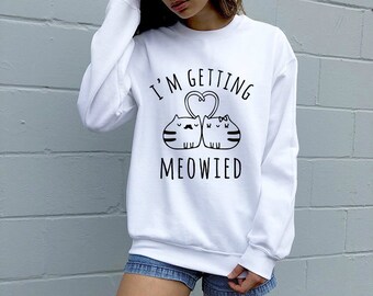 I'm Getting Meowied Sweatshirt, Couple Cat Hoodie, Bride Gift, Hen Party Crewneck Sudaderashirts, Gift Engagement for Couple, Wedding Gifts