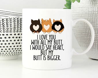 I love you with all my butt Corgi Butt Coffee Mug, Dog 11 oz Coffee Mugs, Funny 15 oz Coffee Mug, Dog lover gift Cup Mug, Valentine Mug
