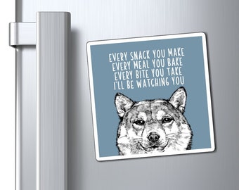 Shiba Inu Magnet, Every snack you make Every meal you bake Every bite you take I'll be watching you Dog Refrigerator Magnets