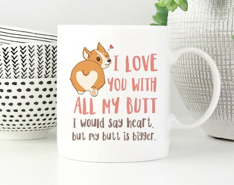 I love you with all my butt Corgi Coffee Mug, Dog Coffee Mugs, Funny Coffee Mug, Valentines Day Gift Cup Mug, Anniversary Gift for her, him