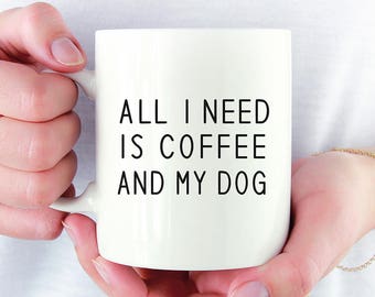 All I need is coffee and my dog Coffee Mug, Dog Coffee Mugs, Funny Coffee Mug, Dog lover gift Cup Mug