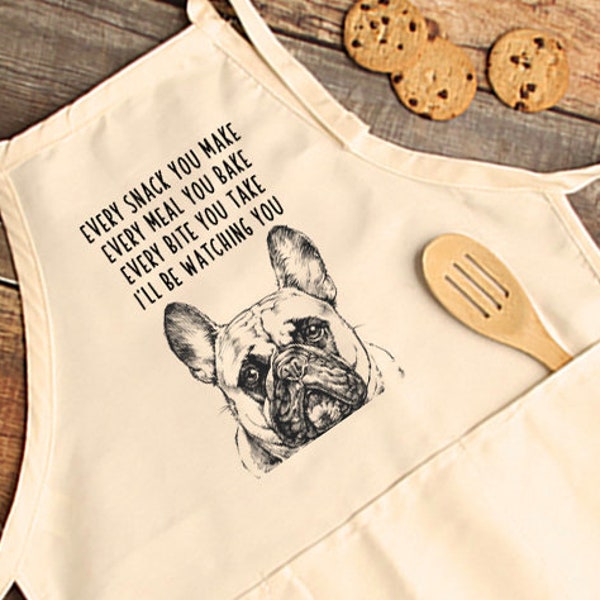 French Bulldog Apron, Frenchie Dog Aprons with pockets, Every snack you make Every meal you bake Every bite you take I'll be watching you