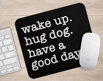 Wake up Hug dog Have a good day Mousepad, Dog Quote Mouse Pad, Dog Lover Gift Mousepads, Funny Laptop Accessories