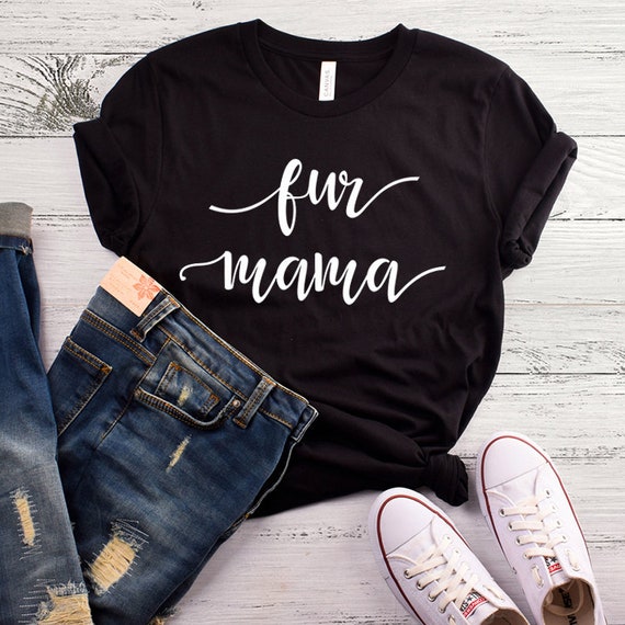 Fur Mama T-shirt, Dog Mom Shirt, Cat Mom Unisex Tshirt, Funny Pet Quote Tee Shirts, Women T shirt Apparel Dog Shirt Gift