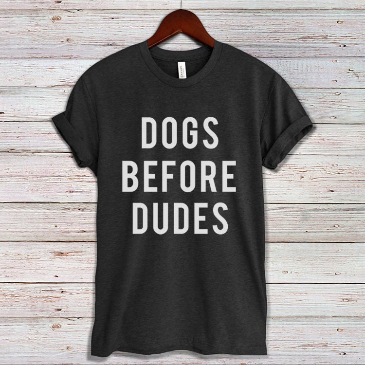 Dogs Before Dudes T-Shirt Dogs Before Dudes T-Shirt