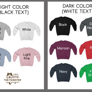 May include: A visual guide to sweatshirt colors and text options.  The left side shows light colored sweatshirts with black text in the following colors: Sport Grey, White, Light Blue, Light Pink. The right side shows dark colored sweatshirts with white text in the following colors: Black, Dark Heather, Maroon, Red, Navy, Irish Green.