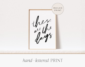 These Are The Days - Handlettered Art Print - Home Decor - Modern Brush Font - Frame Not Included