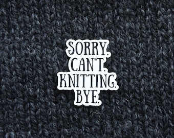 SORRY CAN'T KNITTING Sticker | Knitting Sticker  | Yarn Sticker | Water Bottle Sticker | Vinyl Sticker | Laptop Sticker