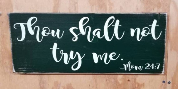 Thou Shalt Not Try Me - Mom 24:7 Sign (7"x18")