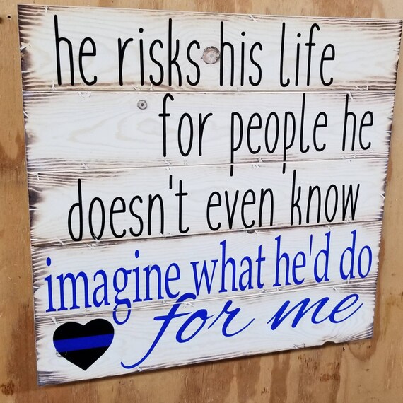 Wooden Rustic-Style "He risks his life for people he doesn't even know, imagine what he'd do for me." Sign (18"x18")