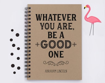 graduation gift, Whatever you are be a good one, 5" x 7" Journal, writing journal, notebook, memory book, scrapbook, Abraham Lincoln quote