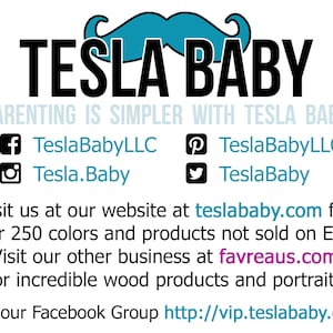 Puede incluir: Logo de TESLA BABY con un gr&aacute;fico de bigote azul. El texto "PARENTING IS SIMPLER WITH TESLA BABY" est&aacute; debajo del logotipo. Los iconos de redes sociales para Facebook, Pinterest, Twitter e Instagram se enumeran con enlaces a TeslaBabyLLC y Tesla.Baby. El texto "Vis&iacute;tenos en nuestro sitio web en teslababy.com para m&aacute;s de 250 colores y productos que no se venden en Etsy. Visite nuestro otro negocio en favreaus.com para productos de madera incre&iacute;bles y retratos. &Uacute;nase a nuestro grupo de Facebook http://vip.teslababy.com" est&aacute; debajo de los iconos de redes sociales.