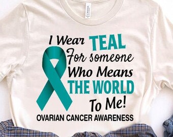 I Wear Teal For Someone Who Means The World To Me, Ovarian Cancer Awareness Shirt, Teal Ribbon