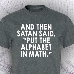 And Then Satan Said Put the Alphabet in Math T Shirt Teacher Gift Math ...
